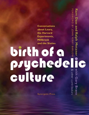 Birth of a Psychedelic Culture: Conversations about Leary, the Harvard Experiments, Millbrook and the Sixties by Dass, Ram