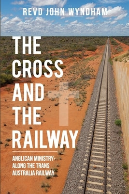 The Cross and the Railway by Wyndham, Revd John