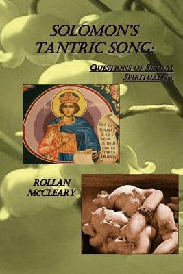 Solomon's Tantric Song: Questions of Sexual Spirituality by McCleary, Rollan