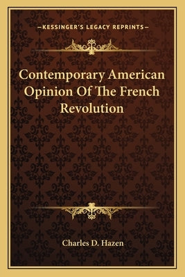 Contemporary American Opinion Of The French Revolution by Hazen, Charles D.