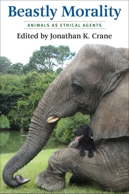 Beastly Morality: Animals as Ethical Agents by Crane, Jonathan K.
