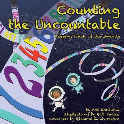 Counting the Uncountable: Keeping Track of the Infinite by Konikow, Bob
