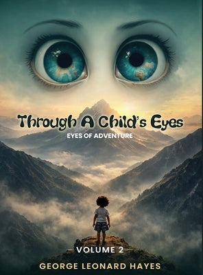 Through A Child's Eyes: Eyes of Adventure by Hayes, George Leonard