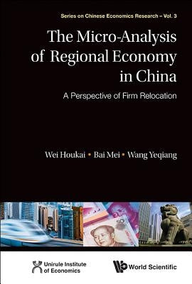 Micro-Analysis of Regional Economy in China, The: A Perspective of Firm Relocation by Wei, Houkai