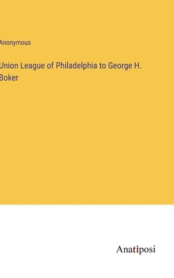 Union League of Philadelphia to George H. Boker by Anonymous