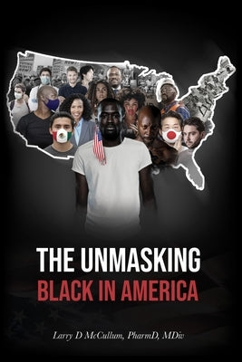 The UNMASKING: Black in America by McCullum Pharmd, Larry D.