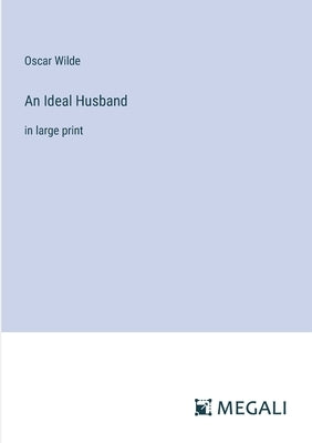 An Ideal Husband: in large print by Wilde, Oscar