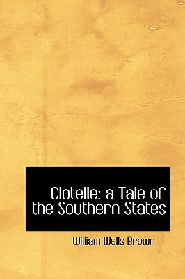 Clotelle: A Tale of the Southern States by Brown, William Wells