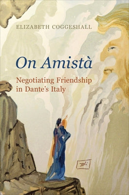 On Amistà: Negotiating Friendship in Dante's Italy by Coggeshall, Elizabeth