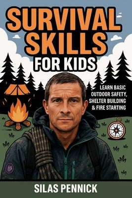 Survival Skills for Kids: Learn Basic Outdoor Safety, Shelter Building & Fire Starting by Pennick, Silas