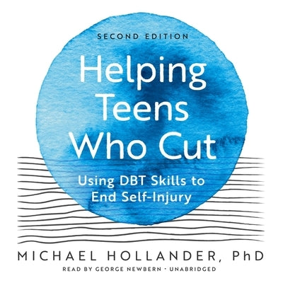 Helping Teens Who Cut: Using Dbt Skills to End Self-Injury (Second Edition) by Hollander, Michael