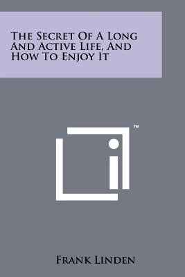 The Secret of a Long and Active Life, and How to Enjoy It by Linden, Frank