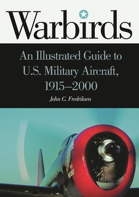 Warbirds: An Illustrated Guide to U.S. Military Aircraft, 1915-2000 by Fredriksen, John C.