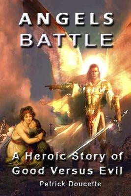 Angels Battle: A Heroic Story of Good Versus Evil by Doucette, Patrick