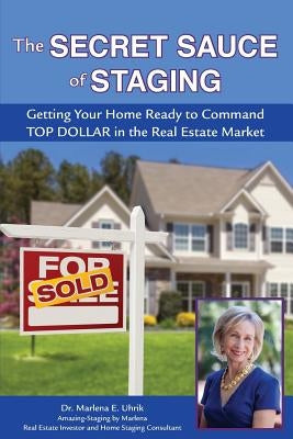 The Secret Sauce of Staging: Getting Your Home Ready to Command Top Dollar in the Real Estate Market by White, Alicia
