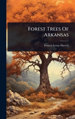Forest Trees Of Arkansas by Harvey, Francis Leroy