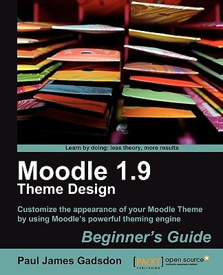 Moodle 1.9 Theme Design: Beginner's Guide by Gadsdon, Paul James