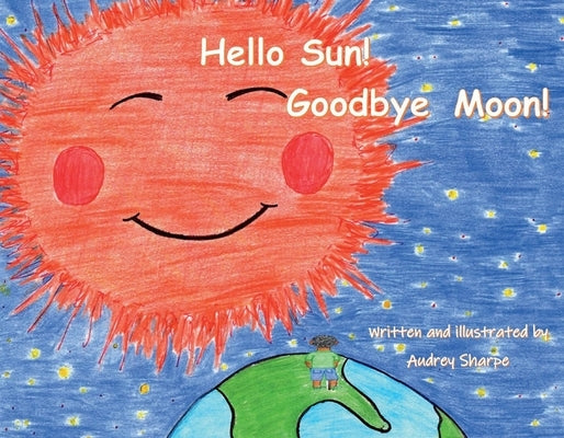Hello Sun! Goodbye Moon! by Sharpe, Audrey
