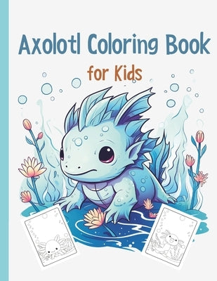 Axolotl Coloring Book: Cute Axolotl Coloring for Kids Volume 3: Axolotl Gift For Girls And Boys by Glow, Moss And