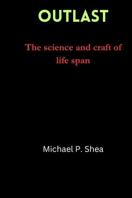 Outlast: The science and craft of life span by Shea, Michael P.