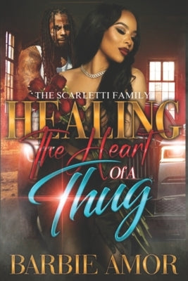 Healing The Heart of A Thug: The Scarletti Family by Scott, Barbie