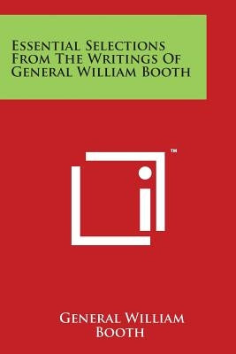 Essential Selections From The Writings Of General William Booth by Booth, General William