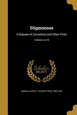 Stigmonose: A Disease of Carnations and Other Pinks; Volume no.19 by Woods, Albert F. (Albert Fred) 1866-194