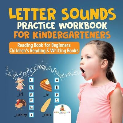 Letter Sounds Practice Workbook for Kindergarteners - Reading Book for Beginners Children's Reading & Writing Books by Baby Professor
