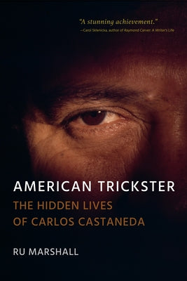 American Trickster: The Hidden Lives of Carlos Castaneda by Marshall, Ru