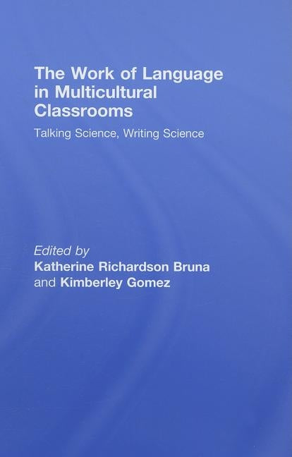 The Work of Language in Multicultural Classrooms: Talking Science, Writing Science by Bruna, Katherine Richardson