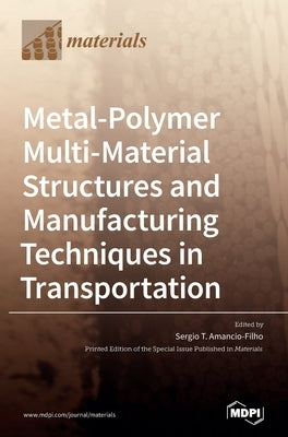 Metal-Polymer Multi-Material Structures and Manufacturing Techniques in Transportation by Amancio-Filho, Sergio T.