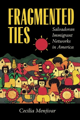 Fragmented Ties: Salvadoran Immigrant Networks in America by Menjívar, Cecilia