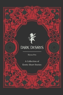 Dark Desires: A collection of erotic short stories by Pen, Elyssa