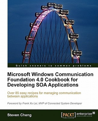 Microsoft Windows Communication Foundation 4.0 Cookbook for Developing Soa Applications by Cheng, Steven
