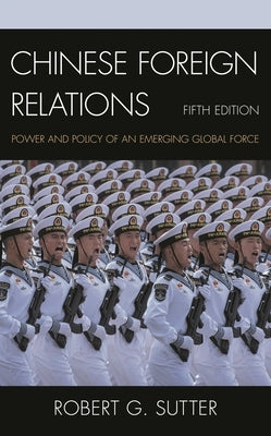 Chinese Foreign Relations: Power and Policy of an Emerging Global Force by Sutter, Robert G.