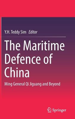 The Maritime Defence of China: Ming General Qi Jiguang and Beyond by Sim, Y. H. Teddy