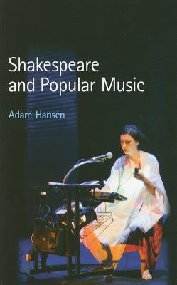 Shakespeare and Popular Music by Hansen, Adam