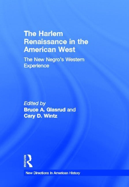 The Harlem Renaissance in the American West: The New Negro's Western Experience by Wintz, Cary D.