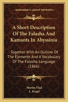 A Short Description Of The Falasha And Kamants In Abyssinia: Together With An Outline Of The Elements And A Vocabulary Of The Falasha Language (1866) by Flad, Martin