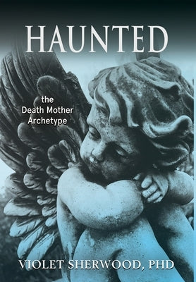 Haunted: the Death Mother Archetype by Sherwood, Violet