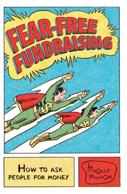 Fear-Free Fundraising: How to Ask People for Money by Million, Holly