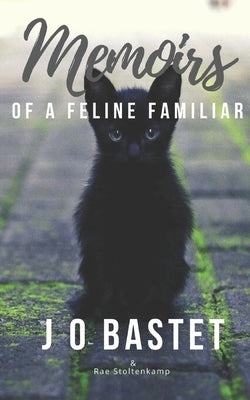 Memoirs of a Feline Familiar: The various trials & tribulations of a witch's cat by Stoltenkamp, Rae
