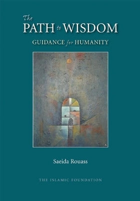 The Path to Wisdom: Guidance for Humanity by Rouass, Saeida