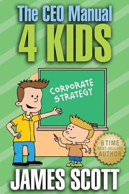 The CEO Manual 4 Kids by Scott, James