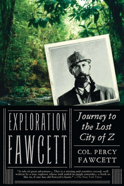Exploration Fawcett: Journey to the Lost City of Z by Fawcett, Percy