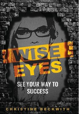 Wise Eyes: See Your Way to Success by Beckwith, Christine