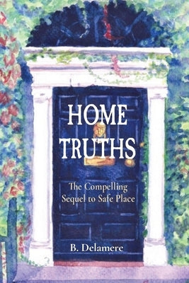 Home Truths: The Compelling Sequel to Safe Place by Delamere, Belle
