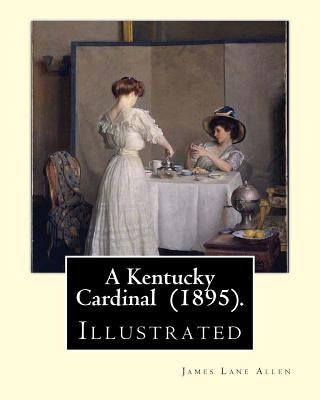 A Kentucky Cardinal (1895). By: James Lane Allen: Illustrated by Allen, James Lane