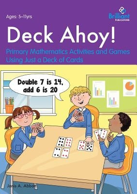 Deck Ahoy! Primary Mathematics Activities and Games Using Just a Deck of Cards by Abbott, Janis a.