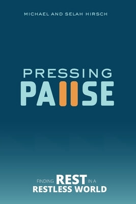 Pressing Pause: Finding Rest in a Restless World by Hirsch, Selah